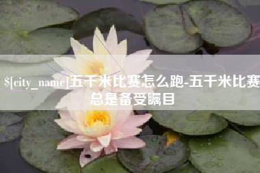 乌鲁木齐五千米比赛怎么跑-五千米比赛总是备受瞩目