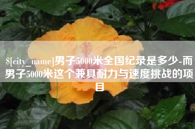 乌鲁木齐男子5000米全国纪录是多少-而男子5000米这个兼具耐力与速度挑战的项目