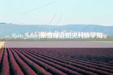 乌鲁木齐张雪峰讲防灾科技学院