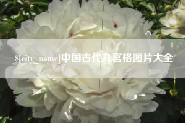 乌鲁木齐中国古代九宫格图片大全