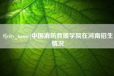 乌鲁木齐中国消防救援学院在河南招生情况