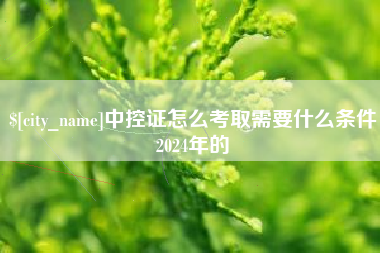 乌鲁木齐中控证怎么考取需要什么条件2024年的