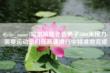 乌鲁木齐哈尔滨亚冬会男子5000米接力-需要运动员们在高速滑行中精准地完成