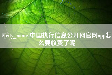 乌鲁木齐中国执行信息公开网官网app怎么要收费了呢