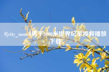 乌鲁木齐男子5000米世界纪录视频播放下载