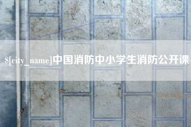 乌鲁木齐中国消防中小学生消防公开课