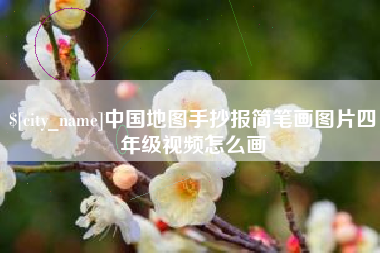 乌鲁木齐中国地图手抄报简笔画图片四年级视频怎么画